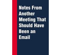 Notes From Another Meeting that Should Have Been An Email: Funny Gag Gift Notebook for Co-workers, Office, Staff Member, New Jobs, Secret Santa, Birthday, Graduation [6"x9" - 100 lined pages]