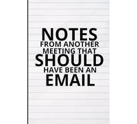 Notes From Another Meeting That Should Have Been An Email: Funny Lined Journal for Office Professionals, Sarcastic Coworker Gag Gift & Ruled Meeting Notes Notebook