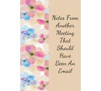 Notes From Another Meeting That Should Have Been An Email: Funny Notebook Gift for The Office, Teammates, Friends, Employees, Staff Member, New Jobs, Christmas (100 lined pages - 6"x9")