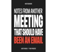 Notes From Another Meeting That Should Have Been An Email: Funny Saying Notebook | Sarcastic Quotes & Gag Gift for Office Coworkers & Employees | ... Staff 6x9 Lined Journal | Academic Humor