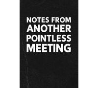 Notes from Another Pointless Meeting :Funny Work Notebook, Sarcastic Journal, Gag Gift for Coworkers, Employees, and Bosses - Perfect for Office Humor & Secret Santa