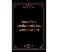 Notes from another pointless teams meeting: Funny Quote Notebook for Work.: Hilarious Quotes on Interior pages. Perfect Gag Gift for Birthdays , Coworkers, Bosses, Employees & Family