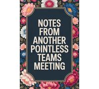 Notes from another pointless teams meeting: Funny Quote Notebook for Work.: Hilarious Quotes on Interior pages. Perfect Gag Gift for Birthdays , Coworkers, Bosses, Employees & Family