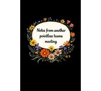 Notes from another pointless teams meeting: Funny Quote Notebook for Work.: Hilarious Quotes on Interior pages. Perfect Gag Gift for Birthdays , Coworkers, Bosses, Employees & Family