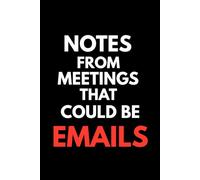 Notes from Meetings That Could Be Emails: Funny Office Notebook for Meetings, Notes, Work Tasks and Daily Observations