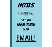 Notes From Meetings That Just Should've Been In An Email: Funny Work Notebook Journal for Meeting Notes, Minutes, Logging and More!...320 Lined Pages, 6x9 in. BLUE
