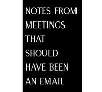 Notes from meetings that should have been an email: Funny notebook journal gift for friends, family, coworker, and boss