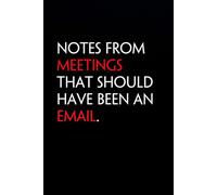 Notes From Meetings That Should Have Been An Email: Funny Notebook with Quote On The Cover for Coworker, HR, Employees, Office, New Jobs, Staff (100 lined pages)