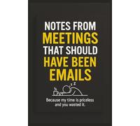 Notes From Meetings That Should Have Been Emails: Funny Notebooks for Coworkers - Blank Lined Journal for Employees, Friends, Adults - Sarcastic , Ideal for Work (Funny Notebook for the Office)