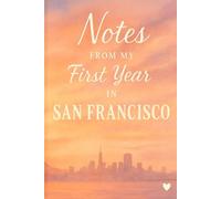 Notes from My First Year in San Francisco: A Journal for Reflection, Growth, and Finding Yourself in the City