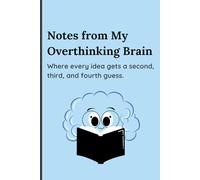 Notes from My Overthinking Brain: Where every idea gets a second, third, and fourth guess.: A Guided Journey to Clarity, Calm, and Reducing Overthinking
