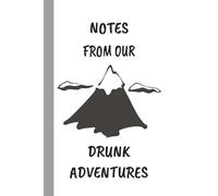 Notes from Our Drunk Adventures: Funny Notebook Journal gag gift for your friends, family, office coworkers...Best Gift Idea for Friends..6 X 9 blank lined journal notebook with 110 pages