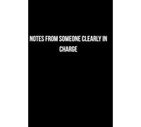Notes From Someone Clearly In Charge: A Bold and Funny Journal for Leaders, Bosses, Coworkers, Managers and Everyday Note Taking