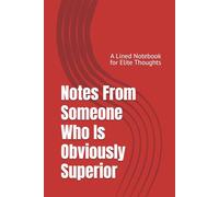 Notes From Someone Who Is Obviously Superior: A Lined Notebook for Elite Thoughts
