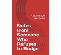 Notes from Someone Who Refuses to Budge: A Lined Journal for the Stubborn Mind That Stands Its Ground