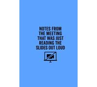 Notes From the Meeting That Was Just Reading the Slides Out Loud: A Sarcastic Lined Notebook for Pointless Meetings: The perfect funny work journal ... that could’ve been a file attachment.