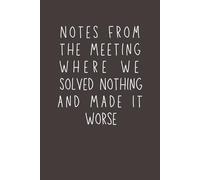 Notes From the Meeting Where We Solved Nothing and Made It Worse: Funny Office Notebook for Work Meetings | Sarcastic Lined Journal for Coworkers, ... or Manager | 120 Pages, 6x9 Work Humor Gift