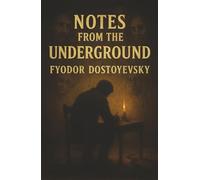 Notes from the Underground: The Confession of a Man at War with Himself and the Modern World