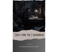Notes from the Underground: Unleashing the Depths. Dostoevsky's Notes from the Underground. The Original Classic (annotated)