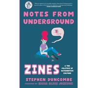 Notes from Underground: Zines and the Politics of Alternative Culture (Scene History)