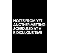 Notes from Yet Another Meeting Scheduled at a Ridiculous Time: A Funny Gift Notebook for Co-workers, Friends, Bosses, and Family - Perfect Gag Journal ... Santa, or White Elephant Gifts Exchange!