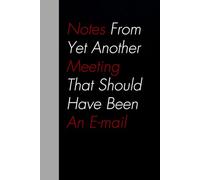 Notes From Yet Another Meeting That Should Have Been An Email: Funny Gag Gift Notebook for Team, Friends, Employees, Staff Member, Co-workers, Boss, School ( 6"x9" )