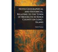 Notes Geographical and Historical, Relating to the Town of Brooklyn in Kings County on Long-Island