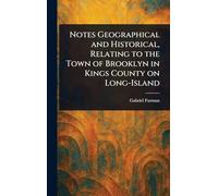 Notes Geographical and Historical, Relating to the Town of Brooklyn in Kings County on Long-Island