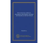 Notes historical, æsthetical, ethnological, physiological, anecdotal, and tonsorial, on the hair & beard