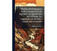 Notes historiques sur la banlieue de QuÃ(c)bec. Le Quartier BelvÃ(c)dère. La paroisse de Notre-Dame-du-Chemin