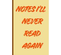 Notes I’ll Never Read Again: A funny notebook for all your random thoughts