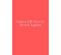 Notes I’ll Never Read Again: A Funny Notebook for Thoughts, Lists, and Random Brain Dumps