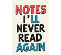 Notes I’ll Never Read Again: Lined Journal Notebook - Daily Writing, Random Thoughts, Lists, and Useless Notes - 120 Pages, 6x9