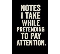NOTES I TAKE WHILE PRETENDING TO PAY ATTENTION: A Hilarious Journal for Meetings, Lectures, and Sarcasm
