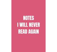 Notes I Will Never Read Again: Funny Notebook for Work Colleague, Sarcastic Work Gag Gift for Coworker, Office Employees, Funny Secret Santa Gift for ... 6 x 9 inches Lined Journal, 120 Pages