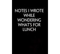 Notes I Wrote While Wondering What's for Lunch: Funny Gag Gift Notebook for Co-workers, Adults, School, Office, Team, Workplace, Staff members, Boss (100 pages; 6x9 inches)