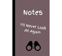 Notes I'll never look at again!: Gift Notebook Journal, for Family & Friends, 100 Pages
