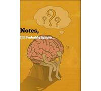 Notes, I'll Probably ignore: A Funny Journal for Overthinkers, Procrastinators & People Who Write stuff They'll Never Read