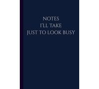 Notes I'll Take Just To Look Busy: Funny Sarcastic Lined Notebook for Office Meetings and Coworkers - Professional Looking Gag Gift For Men and Women