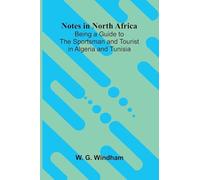 Notes in North Africa; Being a Guide to the Sportsman and Tourist in Algeria and Tunisia