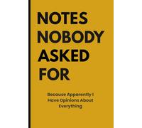 NOTES NOBODY ASKED FOR: Because Apparently I Have Opinions About Everything. Notebook journal makes a great gift for coworkers, family, and friends.