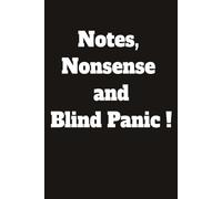 Notes, Nonsense and Blind Panic !: A Humorous Notebook for Jotting Down Thoughts, Ideas, Observations and Daily Chaos; Ideal for Home, Office, or School: Makes an Ideal Gift.