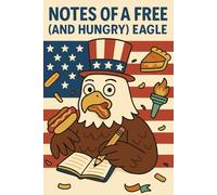 Notes of a Free Bird: A Funny American Eagle Notebook: 128-Page Journal for New Citizens, Patriotic Gifts, and Everyday Freedom Writing