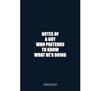 Notes of a Guy Who Pretends to Know What He's Doing: 120 Lined Pages - Funny Gift for Dad, Husband or Boss