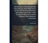 Notes Of A Traveller On The Social And Political State Of France, Prussia, Switzerland, Italy And Other Parts Of Europe During The Present Century