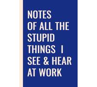 Notes of All the Stupid Things I See & Hear at Work: Funny Work Notebook | 6 x 9 in | 100 Ruled Pages with Motivational Quotes on Every Page