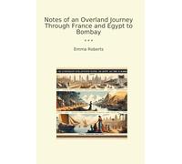 Notes of an Overland Journey Through France and Egypt to Bombay (Classic Books)