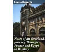 Notes Of An Overland Journey Through France And Egypt To Bombay (ebook
