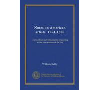 Notes on American artists, 1754-1820: copied from advertisements appearing in the newspapers of the day