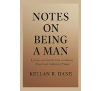 Notes on Being a Man: Lessons on Growth, Grit, and Grace from Scott Galloway’s Vision